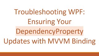 Troubleshooting WPF: Ensuring Your DependencyProperty Updates with MVVM Binding