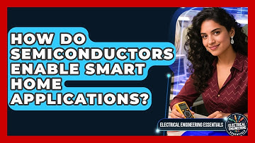 How Do Semiconductors Enable Smart Home Applications? | Electrical Engineering Essentials News
