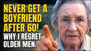 Even If You Die Alone, NEVER Get a Boyfriend After 60! The HARD TRUTH