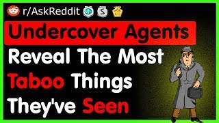 Undercover Agents Reveal The Most Taboo Things They've Seen - (r/AskReddit Top Posts)