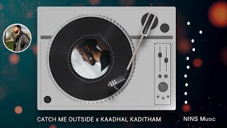 Catch Me Outside X Kaadhal Kaditham - Nins Music REMIX