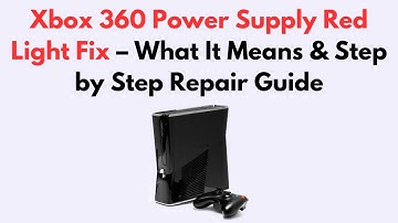 Xbox 360 Power Supply Red Light Fix – What It Means & Step by Step Repair Guide
