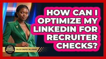 How Can I Optimize My LinkedIn For Recruiter Checks? - College Dropout Millionaire