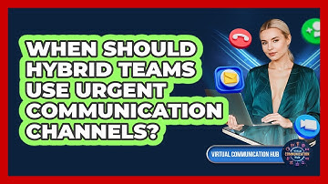 When Should Hybrid Teams Use Urgent Communication Channels?