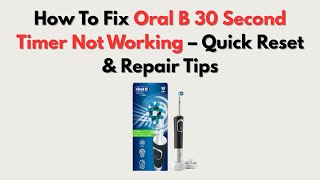 How To Fix Oral B 30 Second Timer Not Working – Quick Reset & Repair Tips