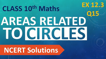 Class 10 Maths | Chapter 12 | Areas Related to Circles | Exercise 12.3 - Q15 | NCERT Solutions