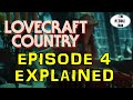 LOVECRAFT COUNTRY Episode 4 Explained, Breakdown, Details You Missed, Easter Eggs, Theories &amp; More!