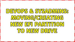 DevOps & SysAdmins: moving/creating new EFI partition to new drive Content