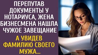 Перепутав документы у нотариуса, жена бизнесмена нашла чужое завещание… А увидев фамилию своего мужа