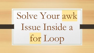 Solve Your awk Issue Inside a for Loop