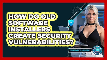 How Do Old Software Installers Create Security Vulnerabilities? - Your Computer Companion