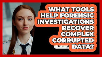 What Tools Help Forensic Investigations Recover Complex Corrupted Data? - SecurityFirstCorp.com