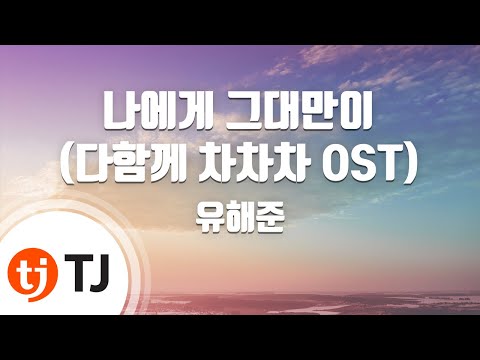 TJ노래방 MR Live 나에게그대만이 다함께차차차OST 유해준 TJ Karaoke