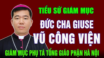 Tiểu sử ĐỨC CHA GIUSE VŨ CÔNG VIỆN - Giám Mục Phụ Tá Tổng Giáo Phận Hà Nội