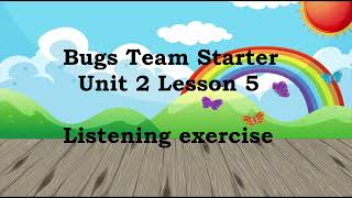 BUGS TEAM STARTER - Unit 2 Lesson 5 - Listening exercise