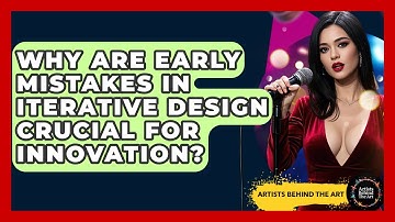 Why Are Early Mistakes In Iterative Design Crucial For Innovation? - Artists Behind the Art
