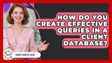 How Do You Create Effective Queries In A Client Database? - Admin Career Guide