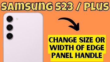 Samsung S23 / Plus Change Size Or Width Of Edge Panel Handle
