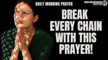 Break Every Chain Today With This Powerful Prayer | Morning Prayer