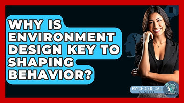 Why Is Environment Design Key To Shaping Behavior? - Psychological Clarity