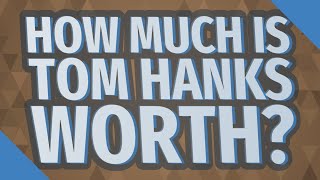 How much is Tom Hanks worth?