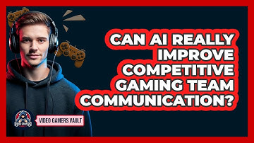 Can AI Really Improve Competitive Gaming Team Communication? - Video Gamers Vault
