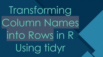 Transforming Column Names into Rows in R Using tidyr