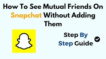 How To See Mutual Friends On Snapchat Without Adding Them