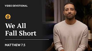 We All Fall Short | Matthew 7:3 | Our Daily Bread Video Devotional