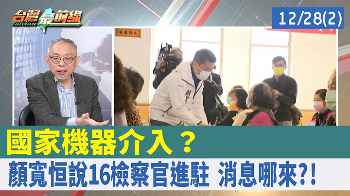 国家机器介入？ 颜宽恒说"16检察官进驻" 消息哪来?!【台湾最前线 重点摘要】2021.12.28(2) - 天天要闻