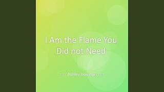 I Am the Flame You Did not Need