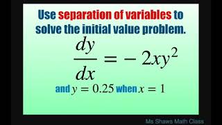 Use separation of variables to solve initial value problem dy/dx = -2xy^2 and y = 0.25 with x=1