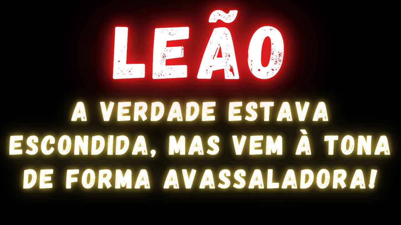LEÃO♌ A VERDADE ESTAVA ESCONDIDA, MAS VEM À TONA DE FORMA AVASSALADORA!