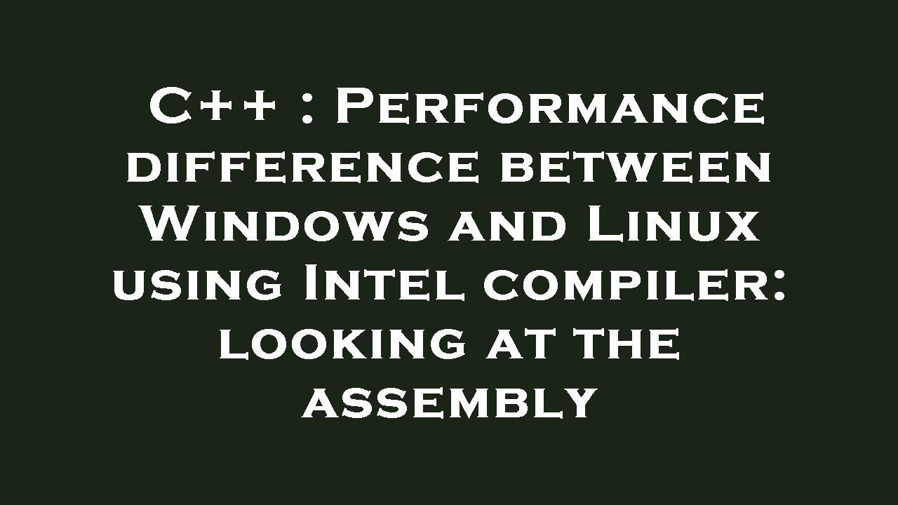 C++ : Performance difference between Windows and Linux using Intel ...