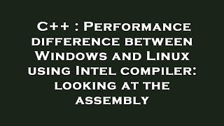 C++ : Performance difference between Windows and Linux using Intel compiler: looking at the assembly