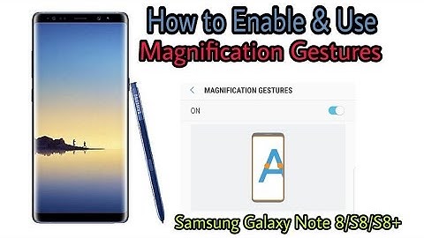 How to Enable and Use Magnification Gestures in Samsung Galaxy Note 8 and Galaxy S8