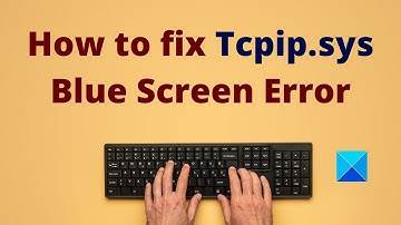 How to fix Tcpip.sys Blue Screen Error on Windows computer