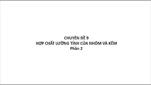 Chuyên đề 9: Hợp chất lưỡng tính của nhôm và kẽm (P2) | Ôn thi HSG Hóa học lớp 9 năm học 2020 - 2021