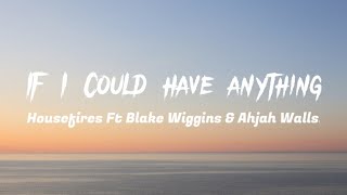 If I Could Have Anything (feat. Blake Wiggins & Ahjah Walls) | Housefires | Lyrics Video