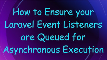 How to Ensure your Laravel Event Listeners are Queued for Asynchronous Execution