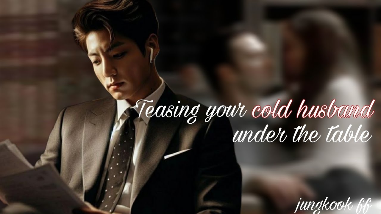 Teasing your cold husband under the table. ll Jk oneshot ll