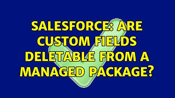 Salesforce: are custom fields deletable from a managed package?