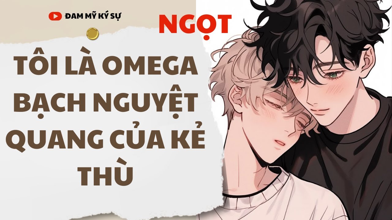 [BOY LOVE Audio] [FULL] TÔI LÀ OMEGA BẠCH NGUYỆT QUANG CỦA KẺ THÙ || Đam Mỹ Ký Sự