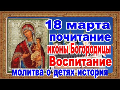 Воспитание Икона Богородицы 18 марта сильная молитва о детях и внуках история