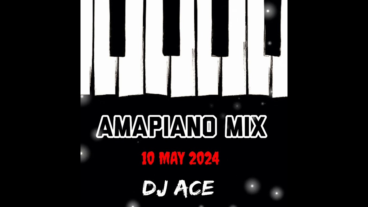 AMAPIANO MIX 2024  10 MAY  DJ Ace 