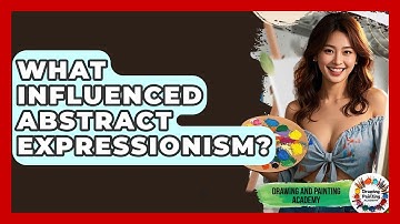 What Influenced Abstract Expressionism? - Drawing and Painting Academy