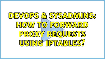 DevOps & SysAdmins: How to forward proxy requests using iptables?