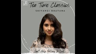 Can’t Help Falling In Love (Cover) - Shivangi Bhayana | Tea Time Classics - Song 9 | Elvis Presley