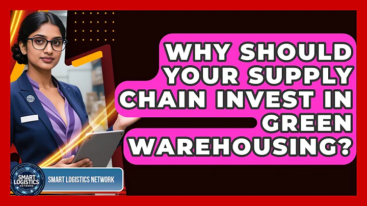 Why Should Your Supply Chain Invest In Green Warehousing? - Smart Logistics Network