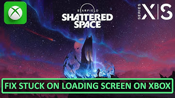 How To Fix Starfield - Shattered Space Not Loading/Stuck on Loading Screen On Xbox (Series X | S)
